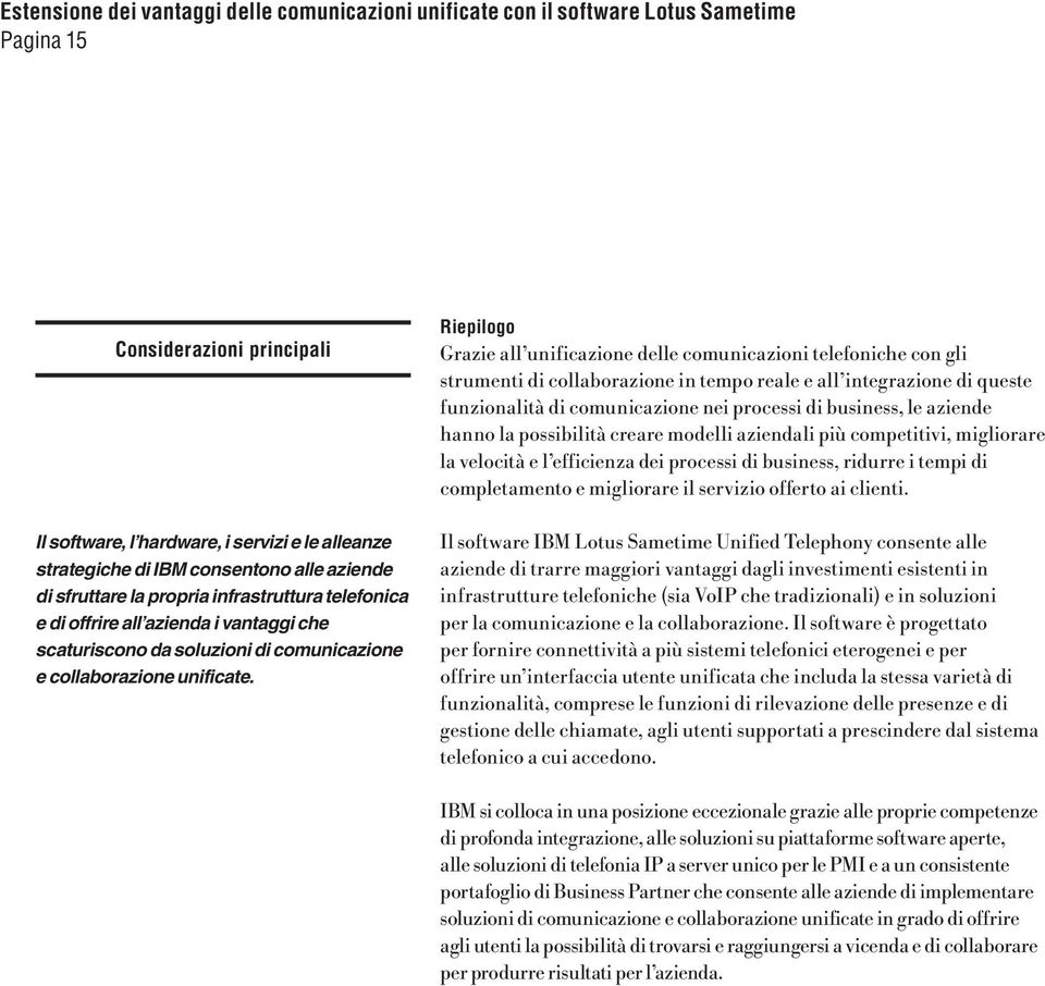 Riepilogo Grazie all unificazione delle comunicazioni telefoniche con gli strumenti di collaborazione in tempo reale e all integrazione di queste funzionalità di comunicazione nei processi di