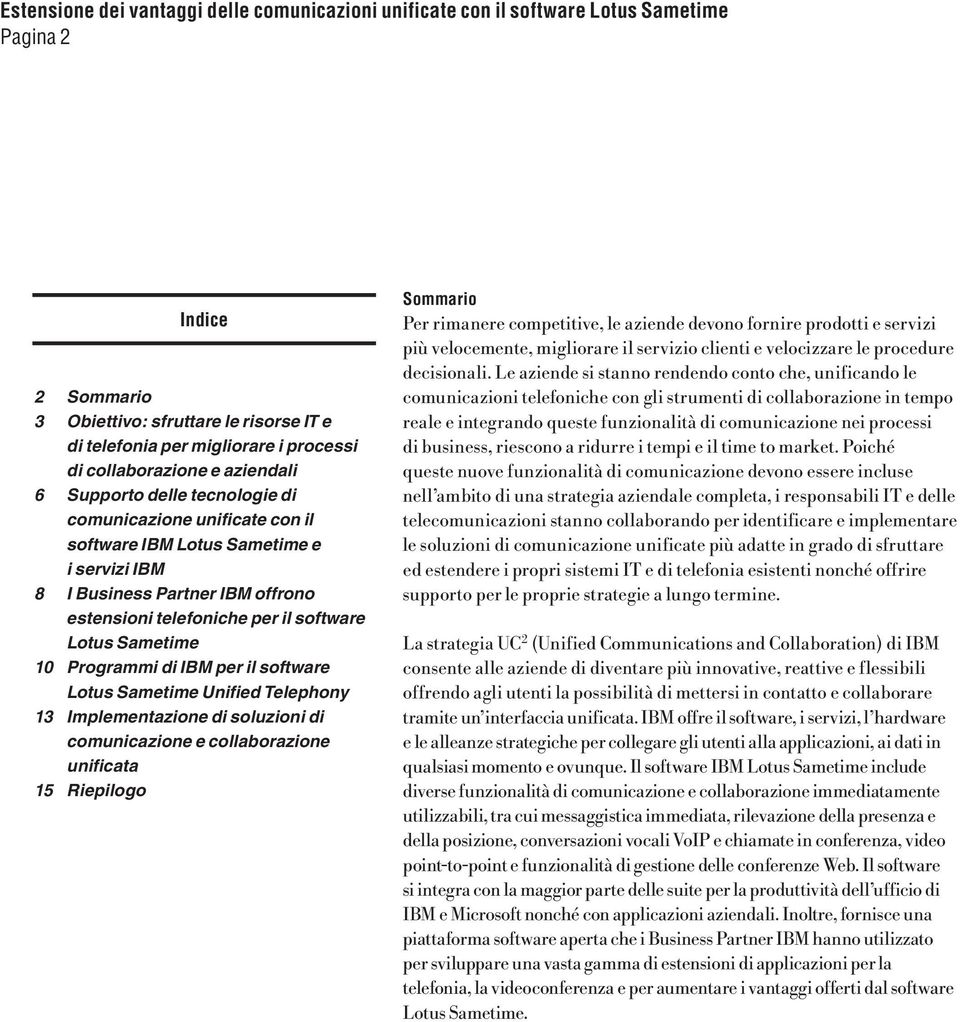 13 Implementazione di soluzioni di comunicazione e collaborazione unificata 15 Riepilogo Sommario Per rimanere competitive, le aziende devono fornire prodotti e servizi più velocemente, migliorare il