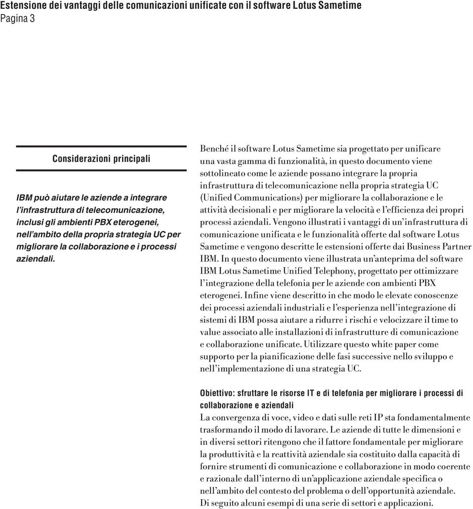 Benché il software Lotus Sametime sia progettato per unificare una vasta gamma di funzionalità, in questo documento viene sottolineato come le aziende possano integrare la propria infrastruttura di