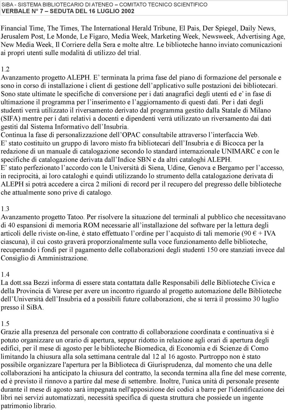 E terminata la prima fase del piano di formazione del personale e sono in corso di installazione i client di gestione dell applicativo sulle postazioni dei bibliotecari.