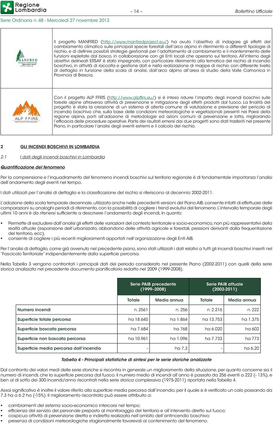 possibili strategie gestionali per l adattamento al cambiamento e il mantenimento delle funzioni espletate dal bosco, in collaborazione con gli Enti locali che operano sul territorio.