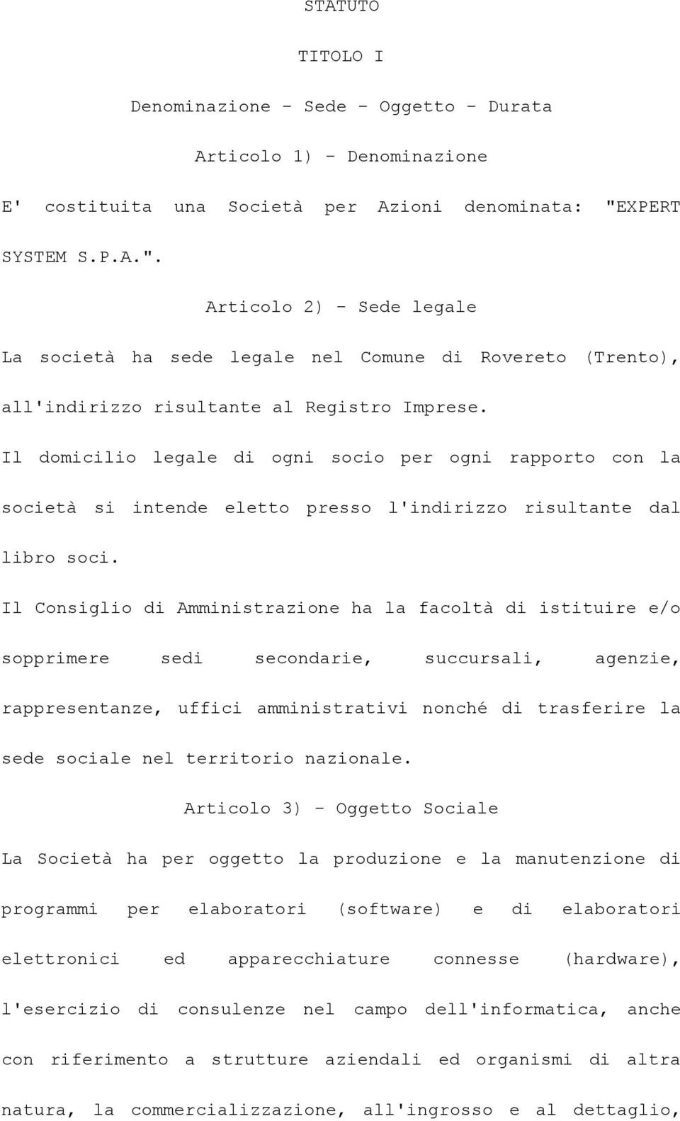 Il domicilio legale di ogni socio per ogni rapporto con la società si intende eletto presso l'indirizzo risultante dal libro soci.