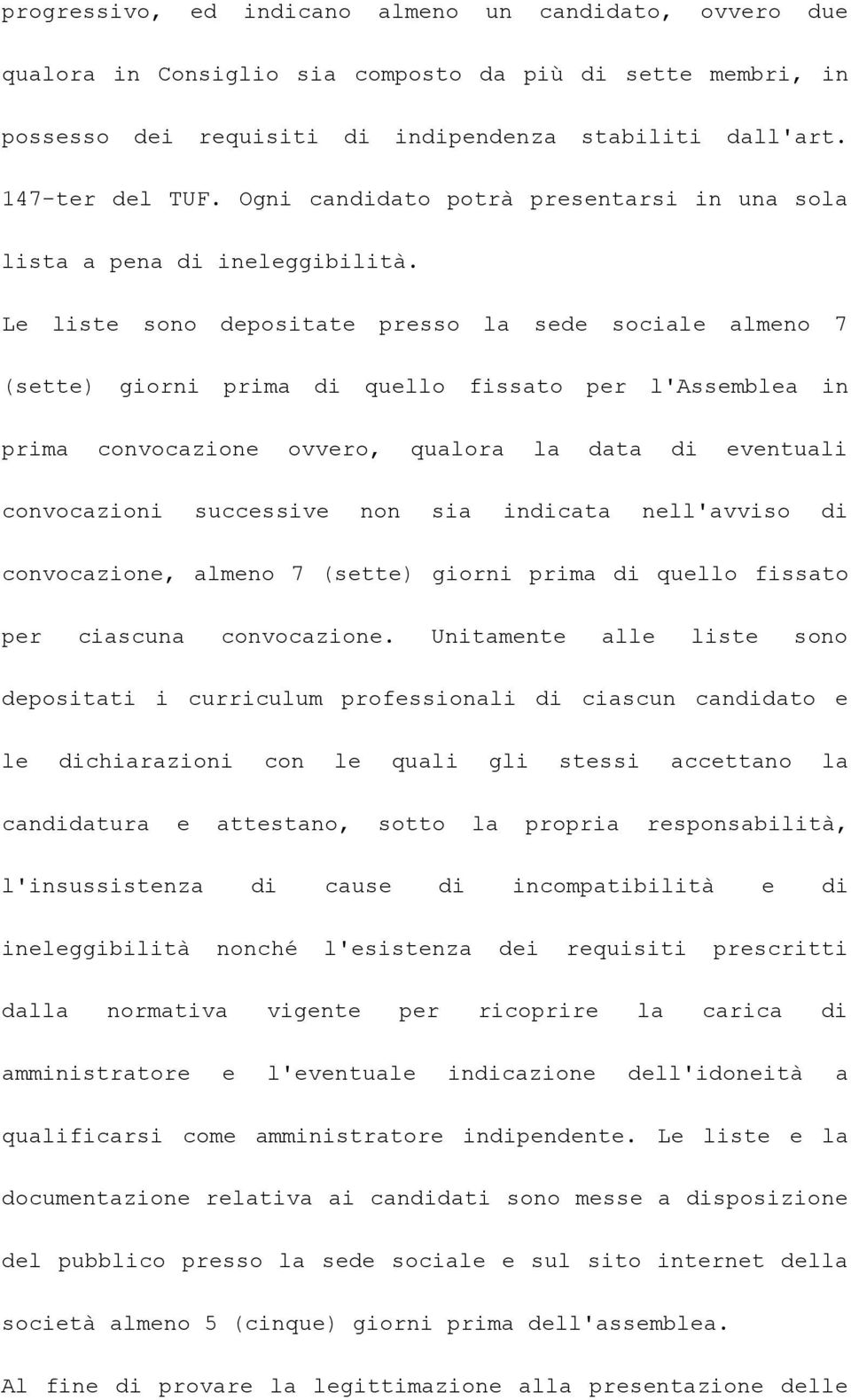 Le liste sono depositate presso la sede sociale almeno 7 (sette) giorni prima di quello fissato per l'assemblea in prima convocazione ovvero, qualora la data di eventuali convocazioni successive non