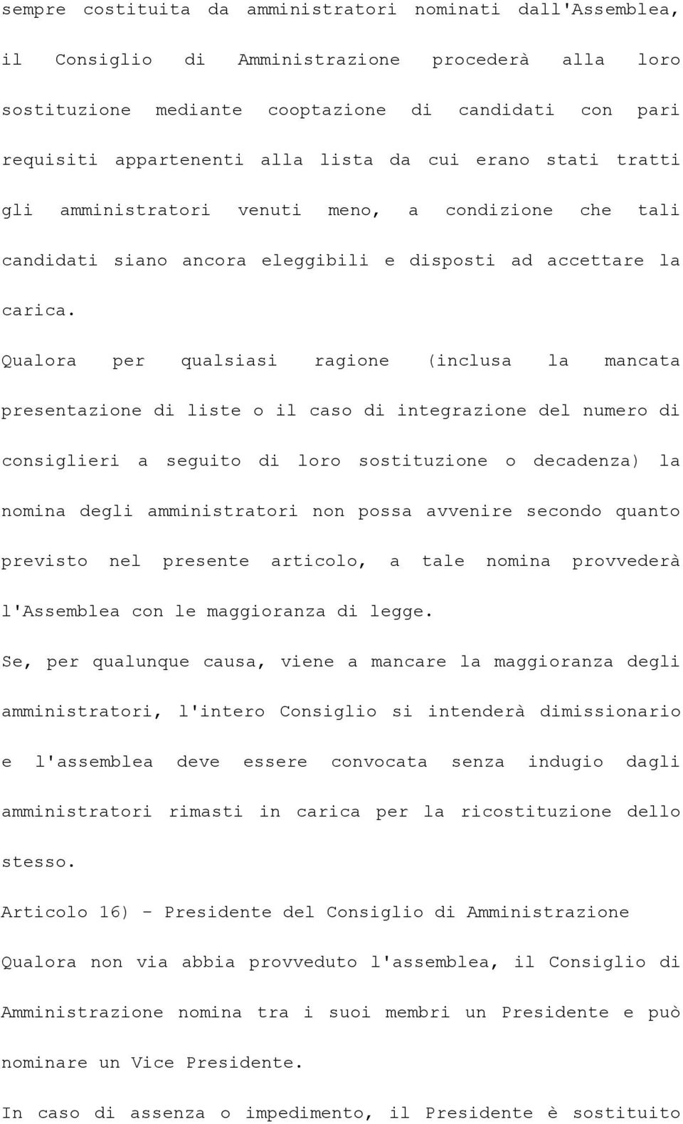 Qualora per qualsiasi ragione (inclusa la mancata presentazione di liste o il caso di integrazione del numero di consiglieri a seguito di loro sostituzione o decadenza) la nomina degli amministratori