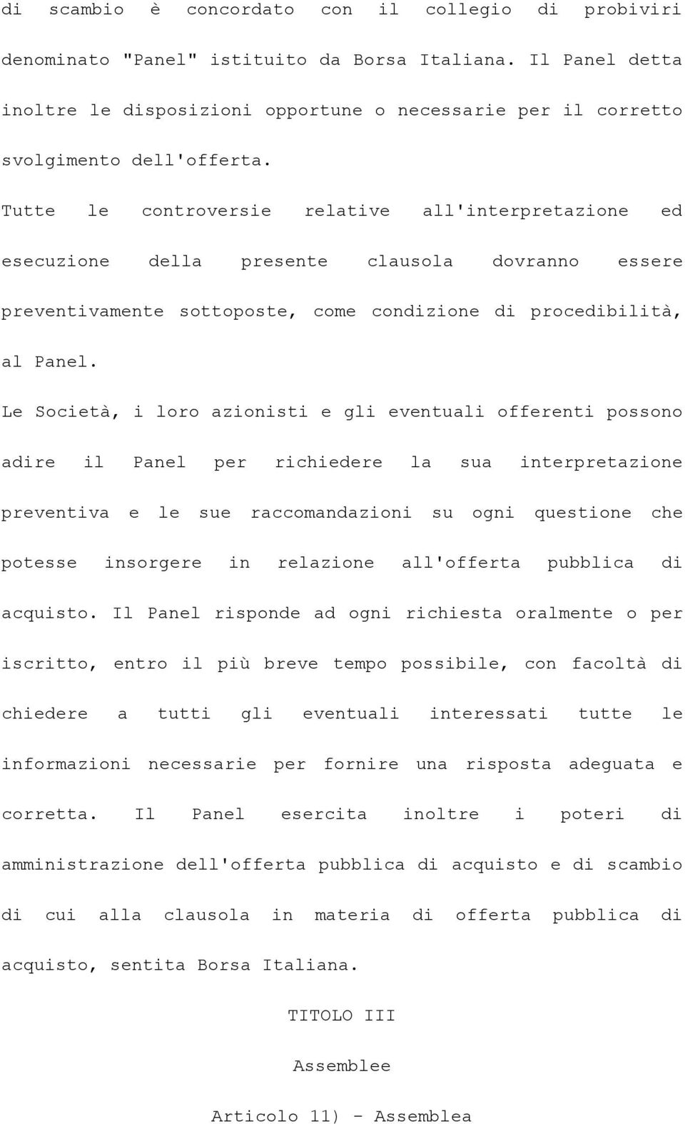 Tutte le controversie relative all'interpretazione ed esecuzione della presente clausola dovranno essere preventivamente sottoposte, come condizione di procedibilità, al Panel.