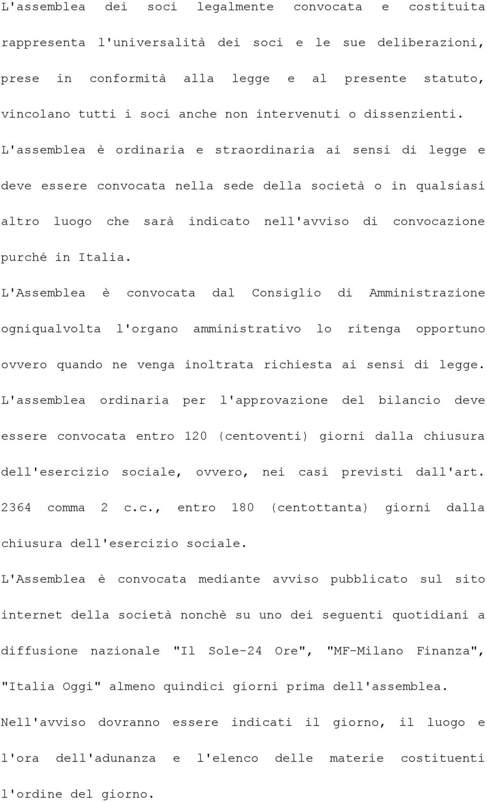 L'assemblea è ordinaria e straordinaria ai sensi di legge e deve essere convocata nella sede della società o in qualsiasi altro luogo che sarà indicato nell'avviso di convocazione purché in Italia.