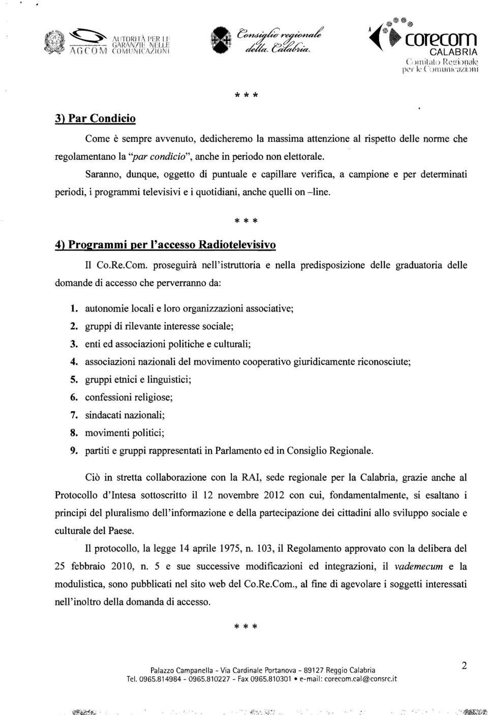 * * * 4) Programmi per l'accesso Radiotelevisivo Il Co.Re.Com. proseguirà nell'istruttoria e nella predisposizione delle graduatoria delle domande di accesso che perverranno da: l.