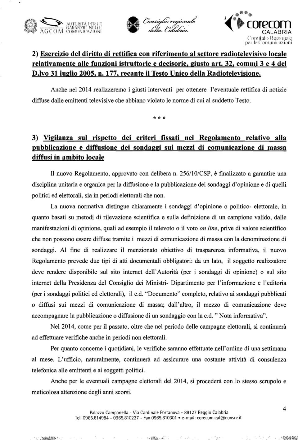 Anche nel 2014 realizzeremo i giusti interventi per ottenere l'eventuale rettifica di notizie diffuse dalle emittenti televisive che abbiano violato le norme di cui al suddetto Testo.