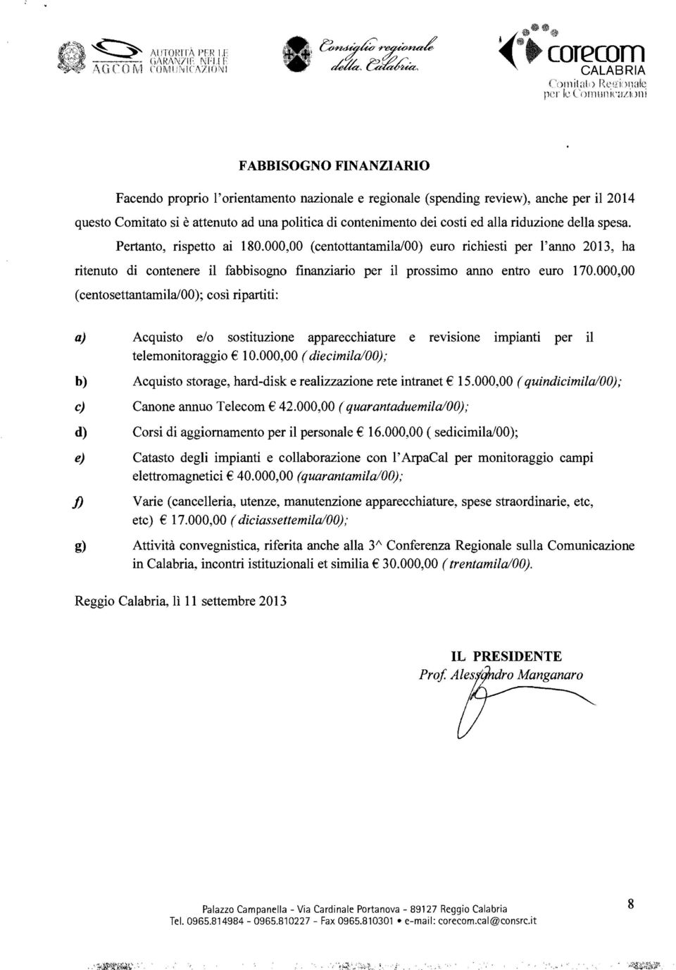 000,00 (centottantamila/oo) euro richiesti per l'anno 2013, ha ritenuto di contenere il fabbisogno finanziario per il prossimo anno entro euro 170.