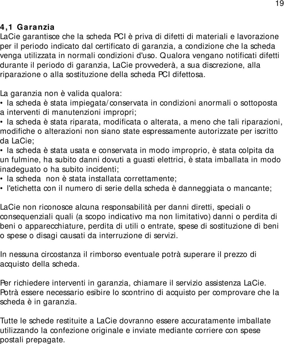 La garanzia non è valida qualora: la scheda è stata impiegata/conservata in condizioni anormali o sottoposta a interventi di manutenzioni impropri; la scheda è stata riparata, modificata o alterata,