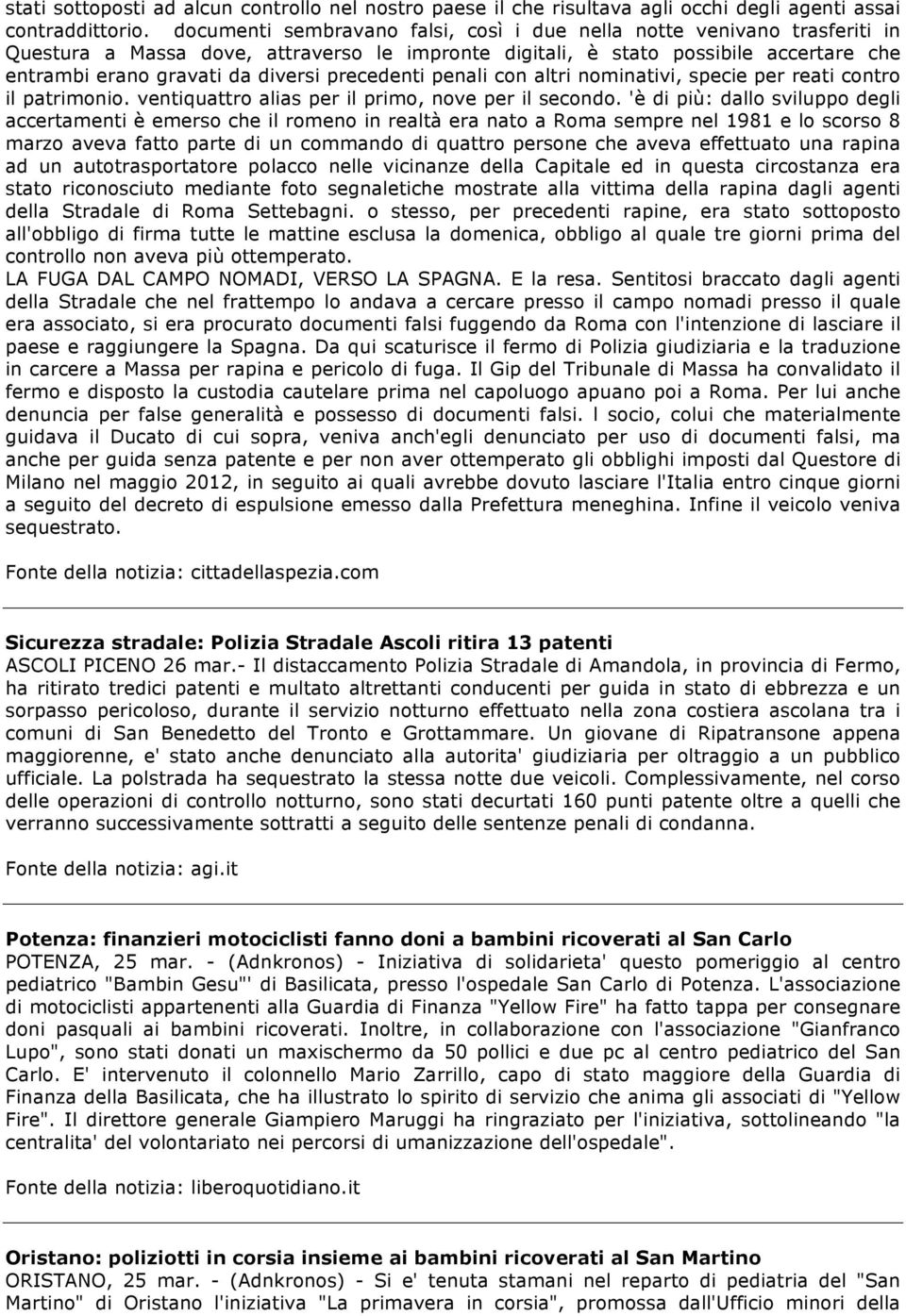 precedenti penali con altri nominativi, specie per reati contro il patrimonio. ventiquattro alias per il primo, nove per il secondo.