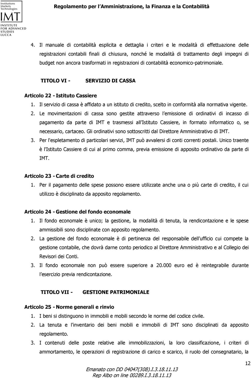 Il servizio di cassa è affidato a un istituto di credito, scelto in conformità alla normativa vigente. 2.