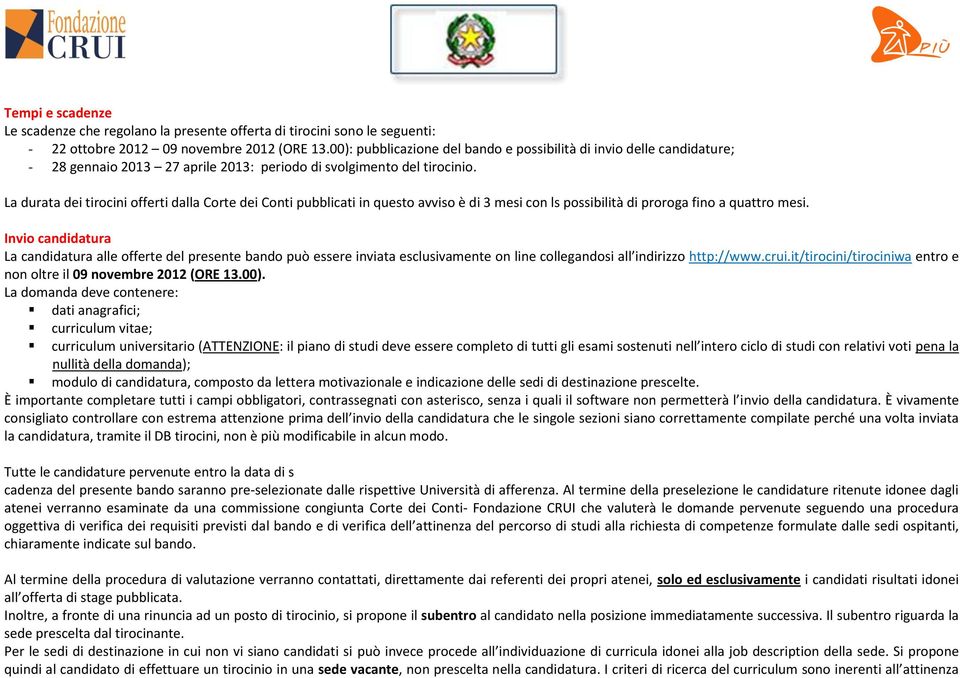 La durata dei tirocini offerti dalla Corte dei Conti pubblicati in questo avviso è di 3 mesi con ls possibilità di proroga fino a quattro mesi.