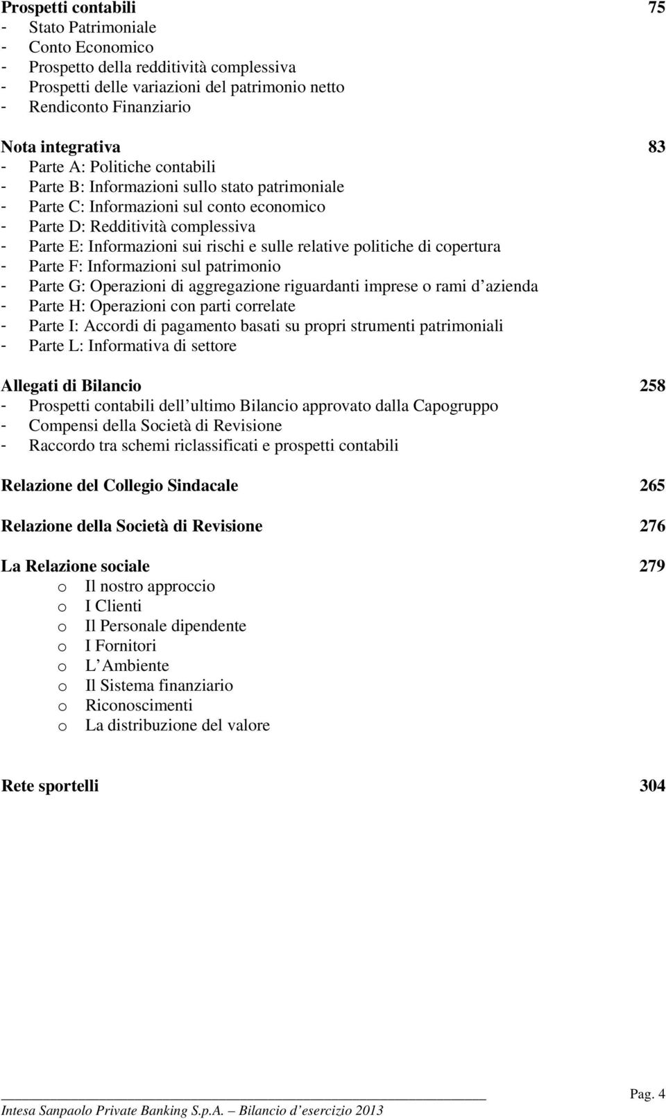 sulle relative politiche di copertura - Parte F: Informazioni sul patrimonio - Parte G: Operazioni di aggregazione riguardanti imprese o rami d azienda - Parte H: Operazioni con parti correlate -