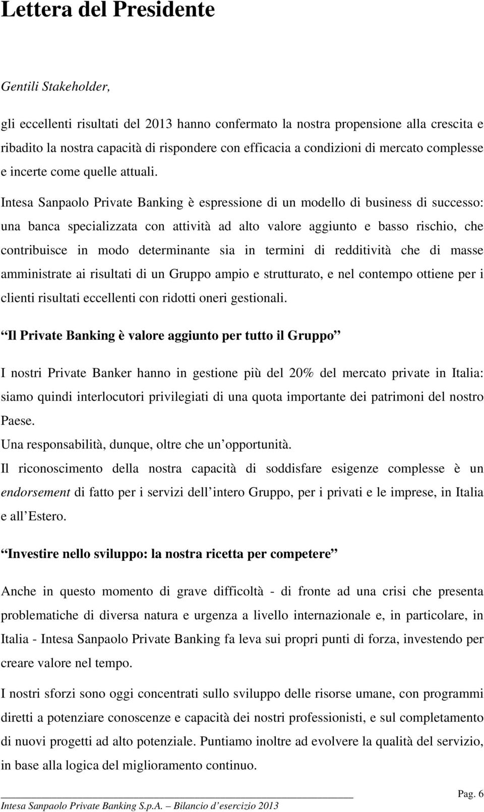 Intesa Sanpaolo Private Banking è espressione di un modello di business di successo: una banca specializzata con attività ad alto valore aggiunto e basso rischio, che contribuisce in modo