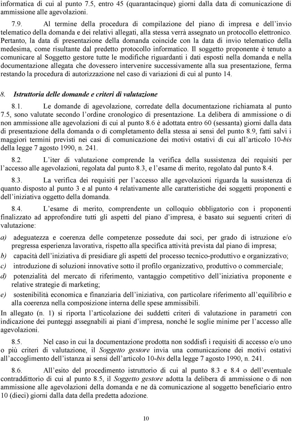 Pertanto, la data di presentazione della domanda coincide con la data di invio telematico della medesima, come risultante dal predetto protocollo informatico.