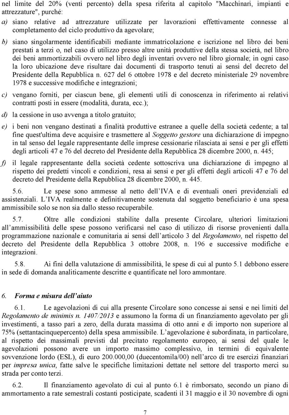 presso altre unità produttive della stessa società, nel libro dei beni ammortizzabili ovvero nel libro degli inventari ovvero nel libro giornale; in ogni caso la loro ubicazione deve risultare dai