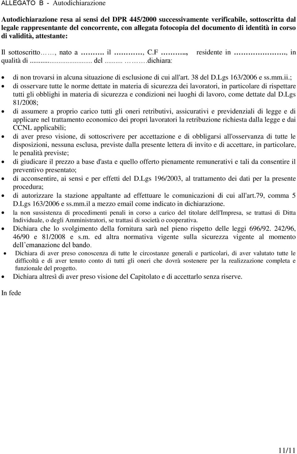 , in di non trovarsi in alcuna situazione di esclusione di cui all'art. 38 del D.Lgs 163/2006 e ss.mm.ii.