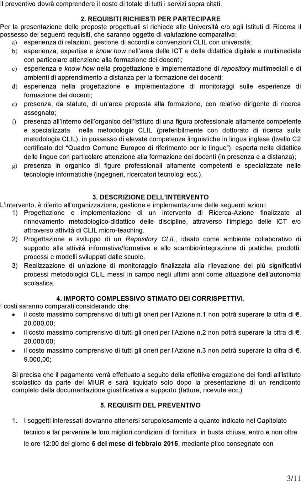 valutazione comparativa: a) esperienza di relazioni, gestione di accordi e convenzioni CLIL con università; b) esperienza, expertise e know how nell area delle ICT e della didattica digitale e