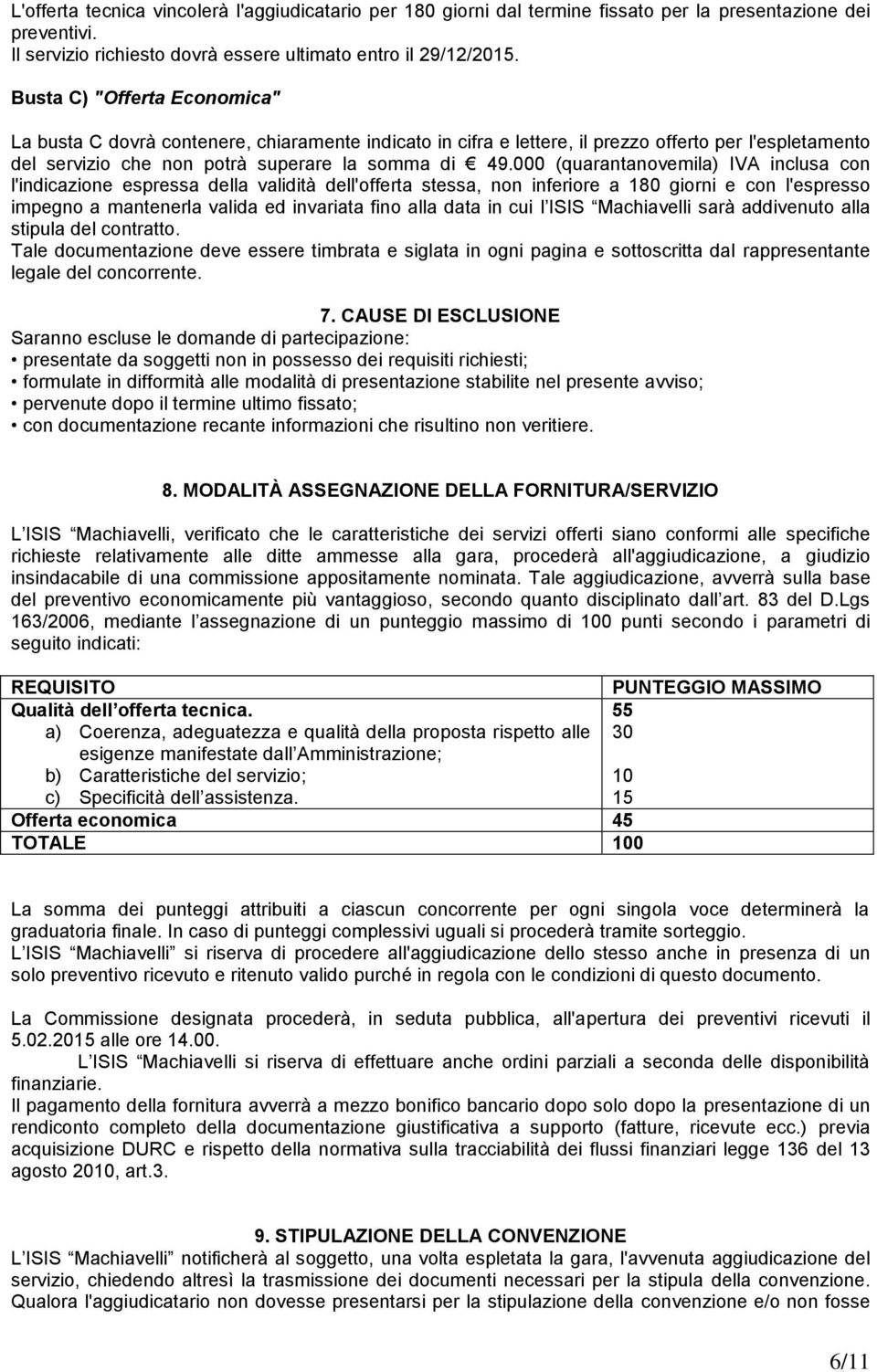 000 (quarantanovemila) IVA inclusa con l'indicazione espressa della validità dell'offerta stessa, non inferiore a 180 giorni e con l'espresso impegno a mantenerla valida ed invariata fino alla data