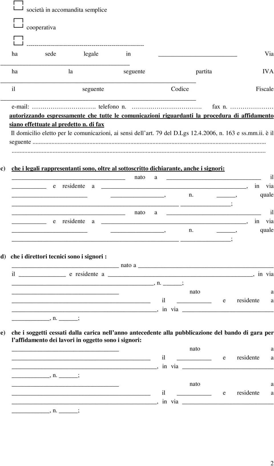 di fax Il domicilio eletto per le comunicazioni, ai sensi dell art. 79 del D.Lgs 12.4.2006, n. 163 e ss.mm.ii. è il seguente.