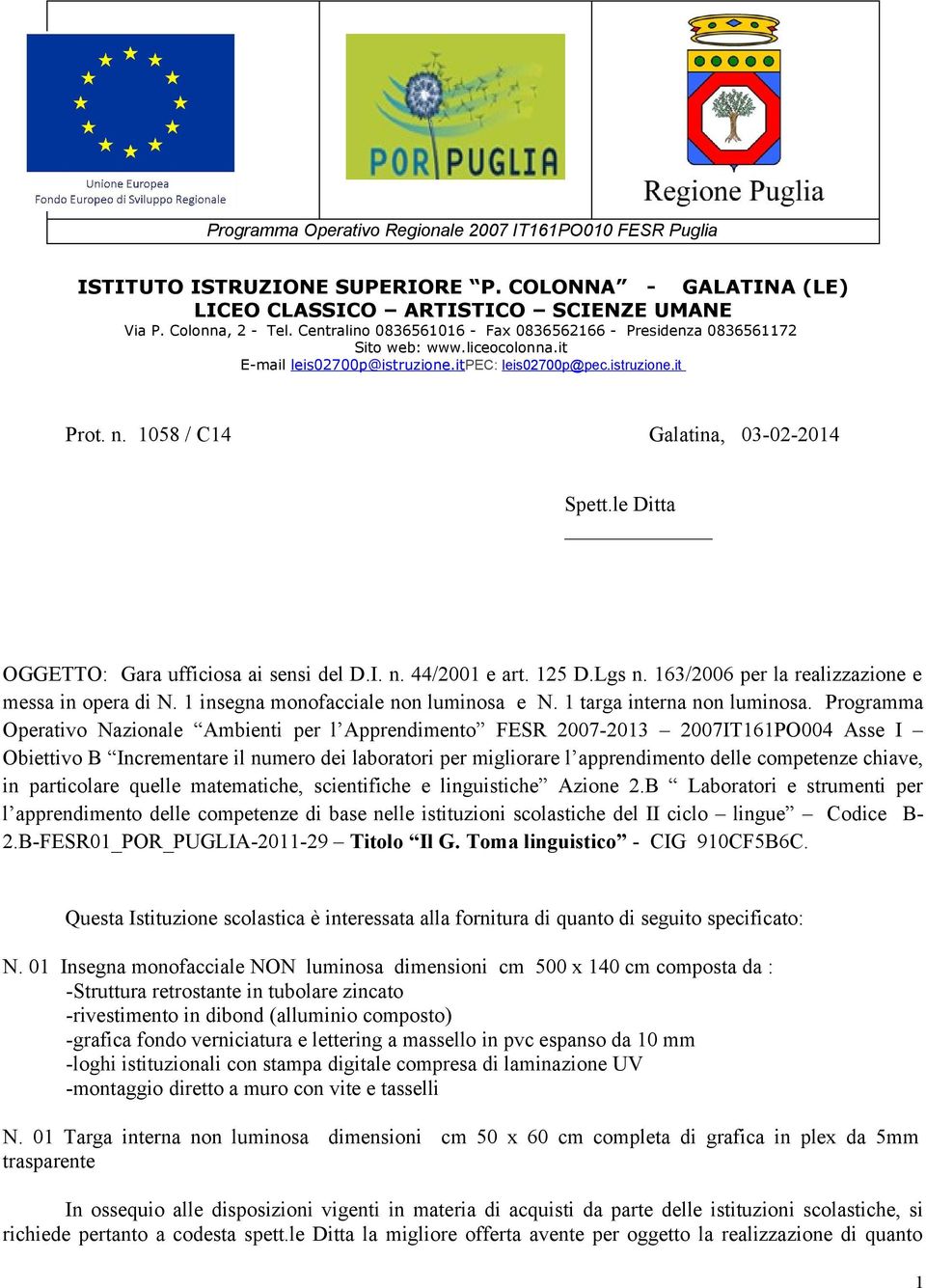 1058 / C14 Galatina, 03-02-2014 Spett.le Ditta OGGETTO: Gara ufficiosa ai sensi del D.I. n. 44/2001 e art. 125 D.Lgs n. 163/2006 per la realizzazione e messa in opera di N.