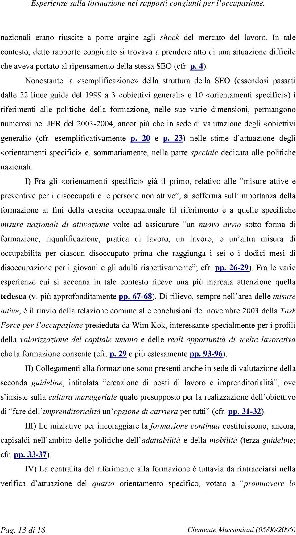 Nonostante la «semplificazione» della struttura della SEO (essendosi passati dalle 22 linee guida del 1999 a 3 «obiettivi generali» e 10 «orientamenti specifici») i riferimenti alle politiche della