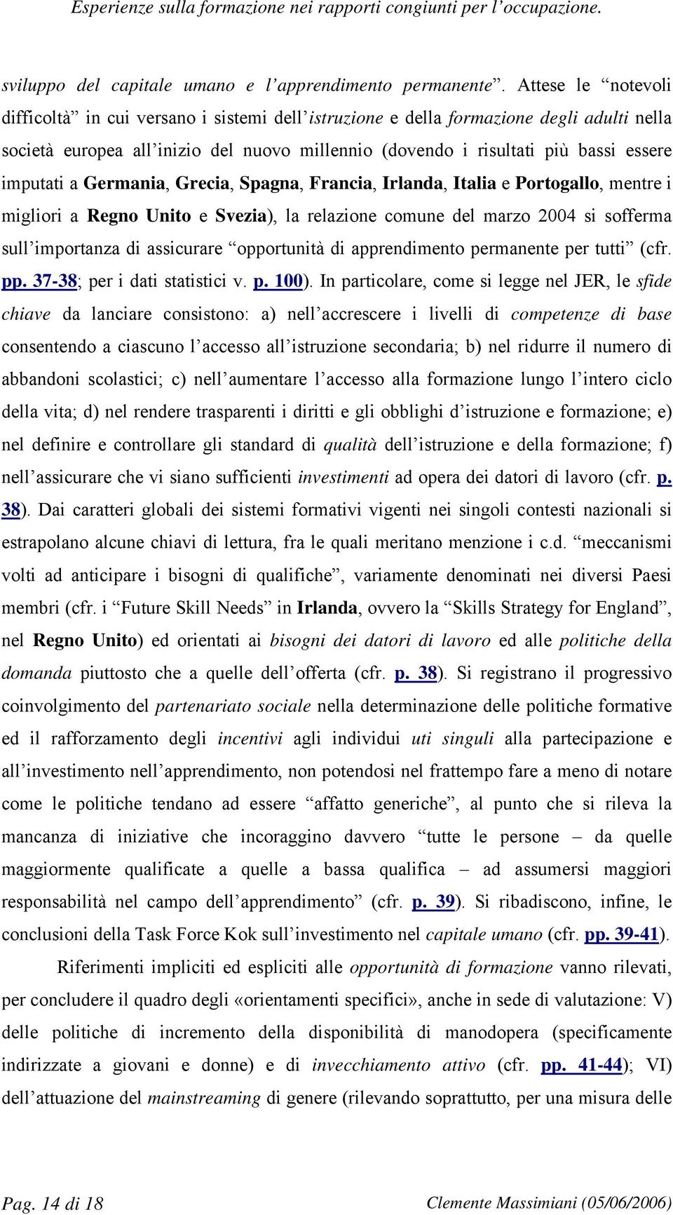 imputati a Germania, Grecia, Spagna, Francia, Irlanda, Italia e Portogallo, mentre i migliori a Regno Unito e Svezia), la relazione comune del marzo 2004 si sofferma sull importanza di assicurare