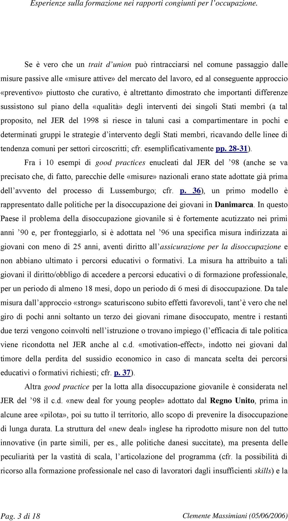 a compartimentare in pochi e determinati gruppi le strategie d intervento degli Stati membri, ricavando delle linee di tendenza comuni per settori circoscritti; cfr. esemplificativamente pp. 28-31).