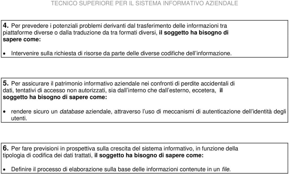 Per assicurare il patrimonio informativo aziendale nei confronti di perdite accidentali di dati, tentativi di accesso non autorizzati, sia dall interno che dall esterno, eccetera, il soggetto ha