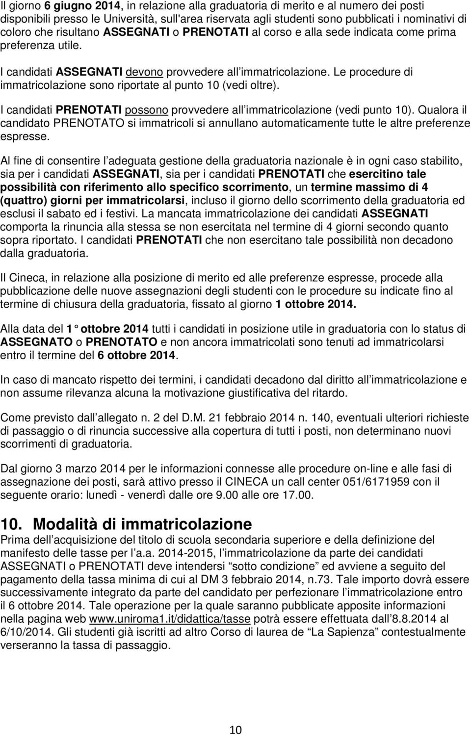 Le procedure di immatricolazione sono riportate al punto 10 (vedi oltre). I candidati PRENOTATI possono provvedere all immatricolazione (vedi punto 10).