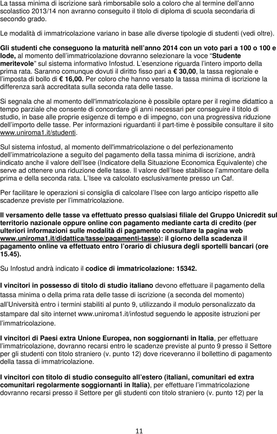 Gli studenti che conseguono la maturità nell anno 2014 con un voto pari a 100 o 100 e lode, al momento dell immatricolazione dovranno selezionare la voce Studente meritevole sul sistema informativo