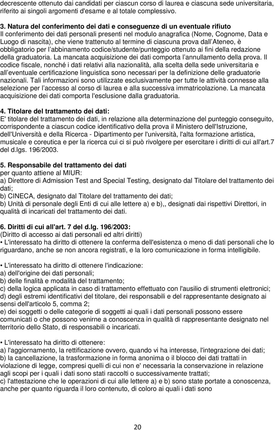 al termine di ciascuna prova dall Ateneo, è obbligatorio per l abbinamento codice/studente/punteggio ottenuto ai fini della redazione della graduatoria.