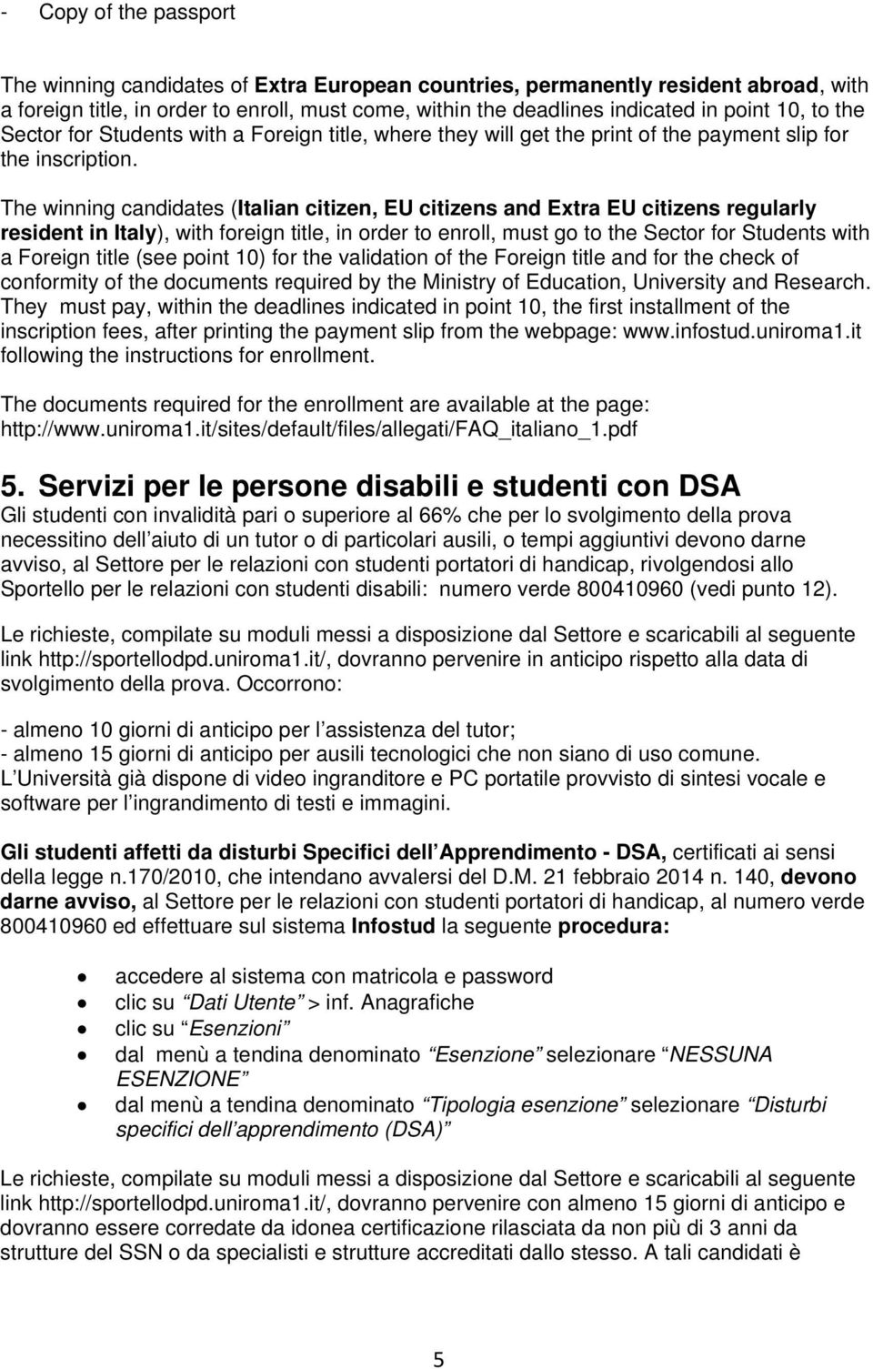 The winning candidates (Italian citizen, EU citizens and Extra EU citizens regularly resident in Italy), with foreign title, in order to enroll, must go to the Sector for Students with a Foreign