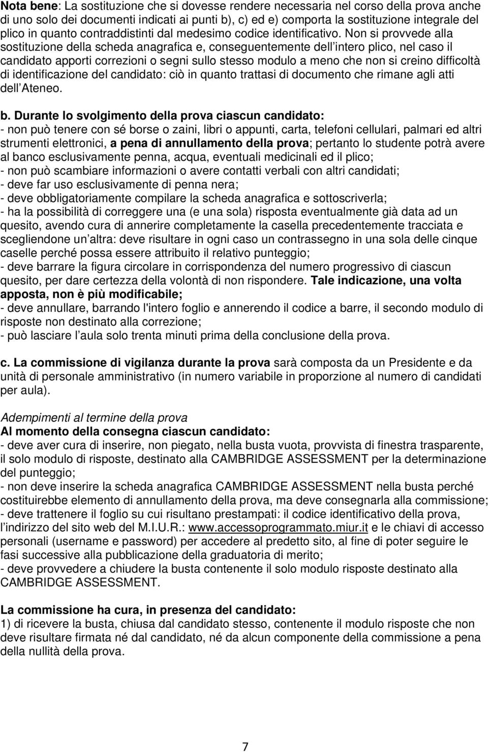 Non si provvede alla sostituzione della scheda anagrafica e, conseguentemente dell intero plico, nel caso il candidato apporti correzioni o segni sullo stesso modulo a meno che non si creino