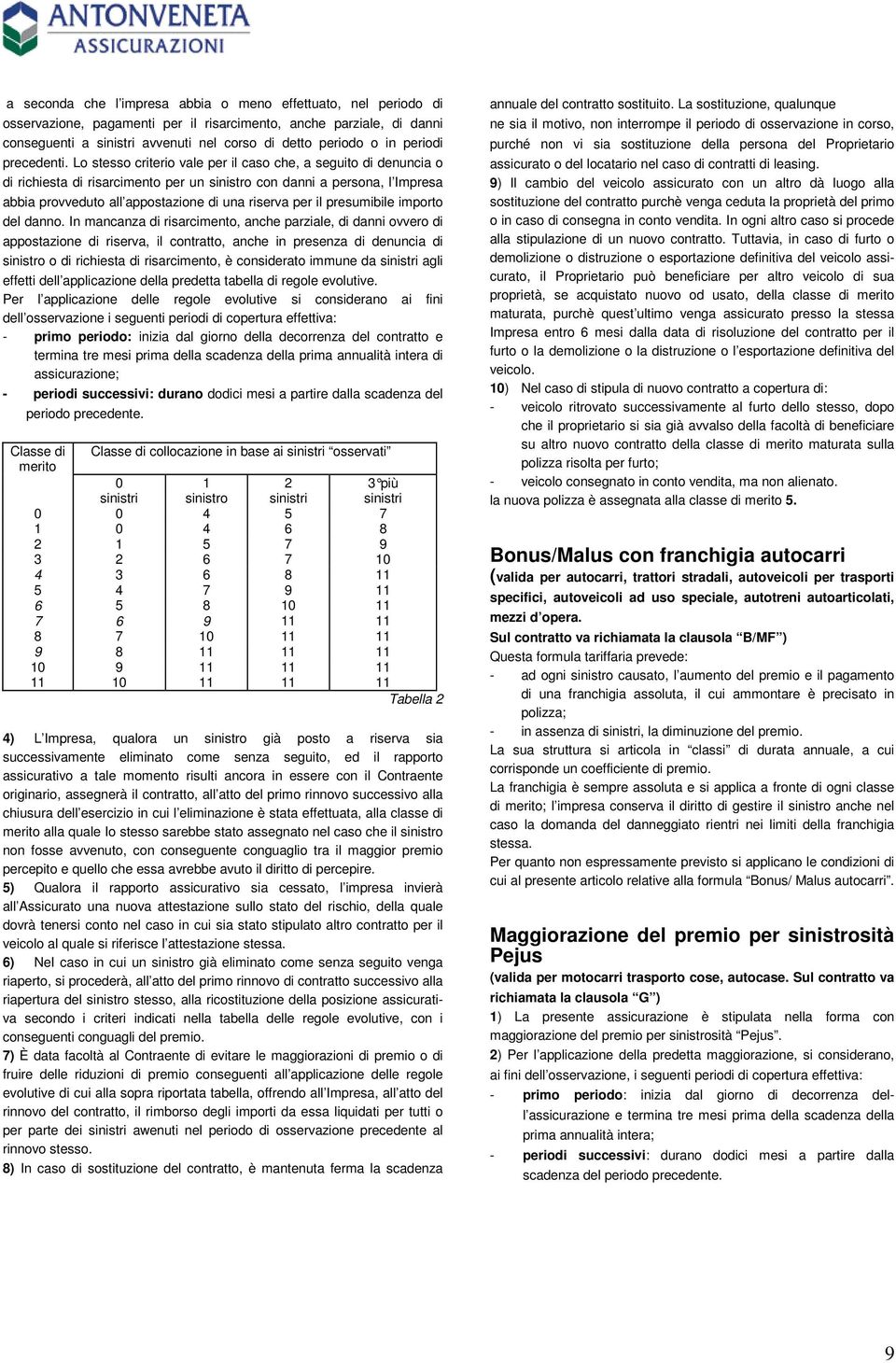 Lo stesso criterio vale per il caso che, a seguito di denuncia o di richiesta di risarcimento per un sinistro con danni a persona, l Impresa abbia provveduto all appostazione di una riserva per il