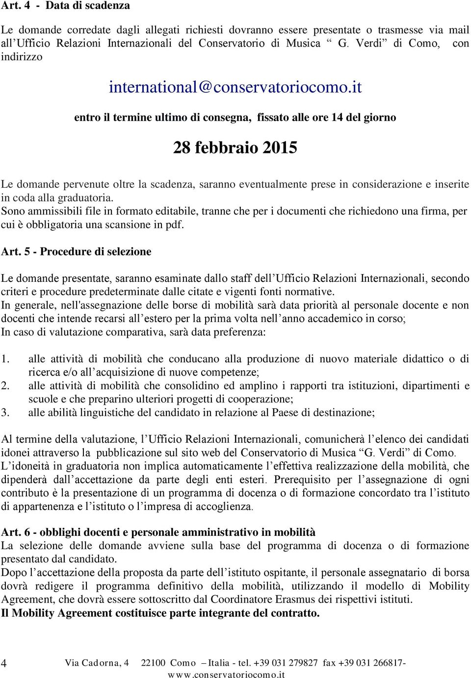 it entro il termine ultimo di consegna, fissato alle ore 14 del giorno 28 febbraio 2015 Le domande pervenute oltre la scadenza, saranno eventualmente prese in considerazione e inserite in coda alla