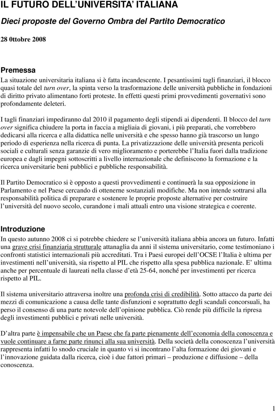 In effetti questi primi provvedimenti governativi sono profondamente deleteri. I tagli finanziari impediranno dal 2010 il pagamento degli stipendi ai dipendenti.