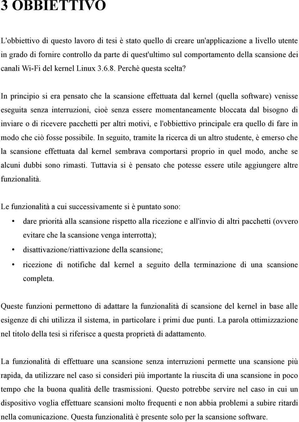 In principio si era pensato che la scansione effettuata dal kernel (quella software) venisse eseguita senza interruzioni, cioè senza essere momentaneamente bloccata dal bisogno di inviare o di