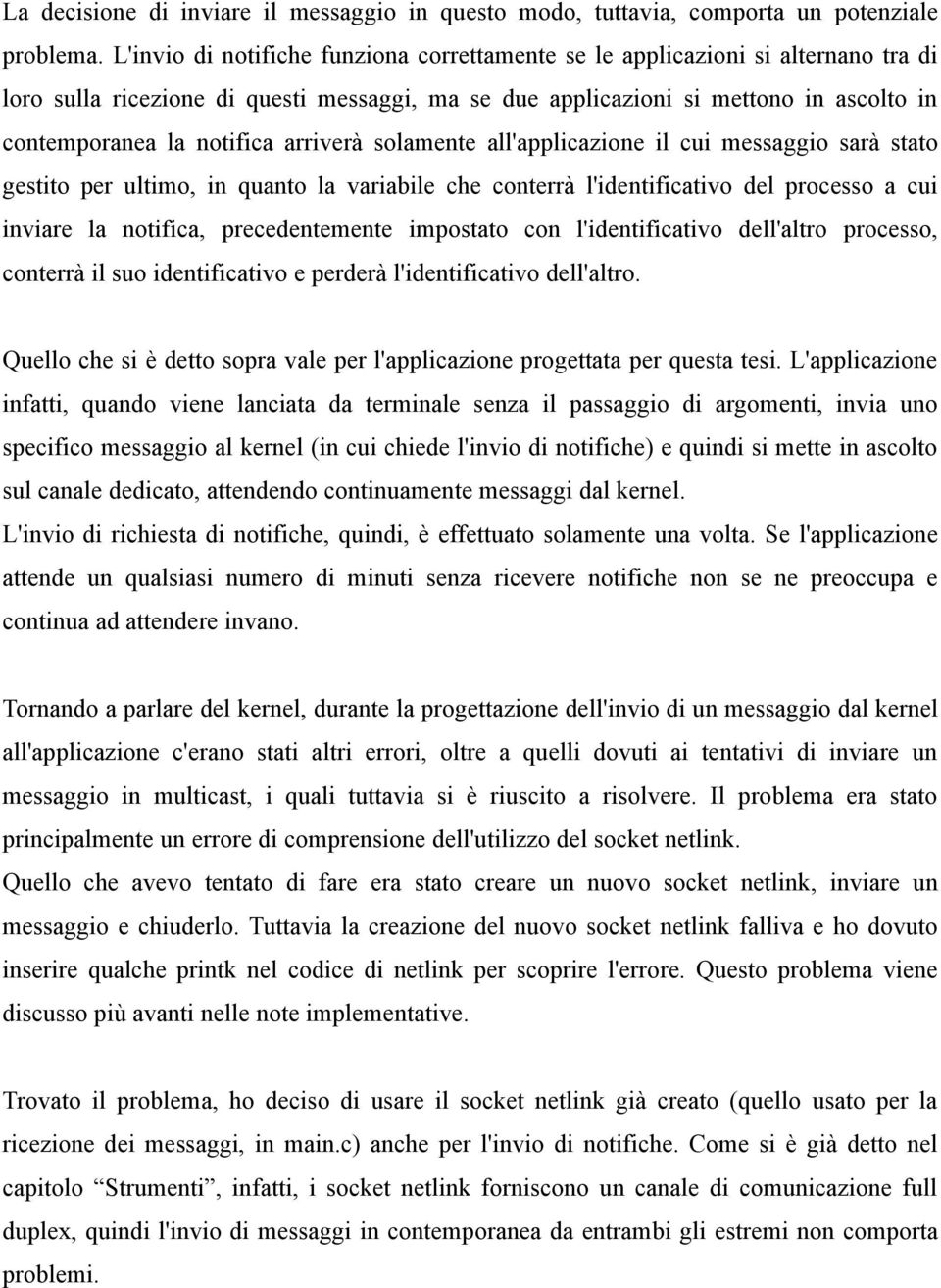 arriverà solamente all'applicazione il cui messaggio sarà stato gestito per ultimo, in quanto la variabile che conterrà l'identificativo del processo a cui inviare la notifica, precedentemente