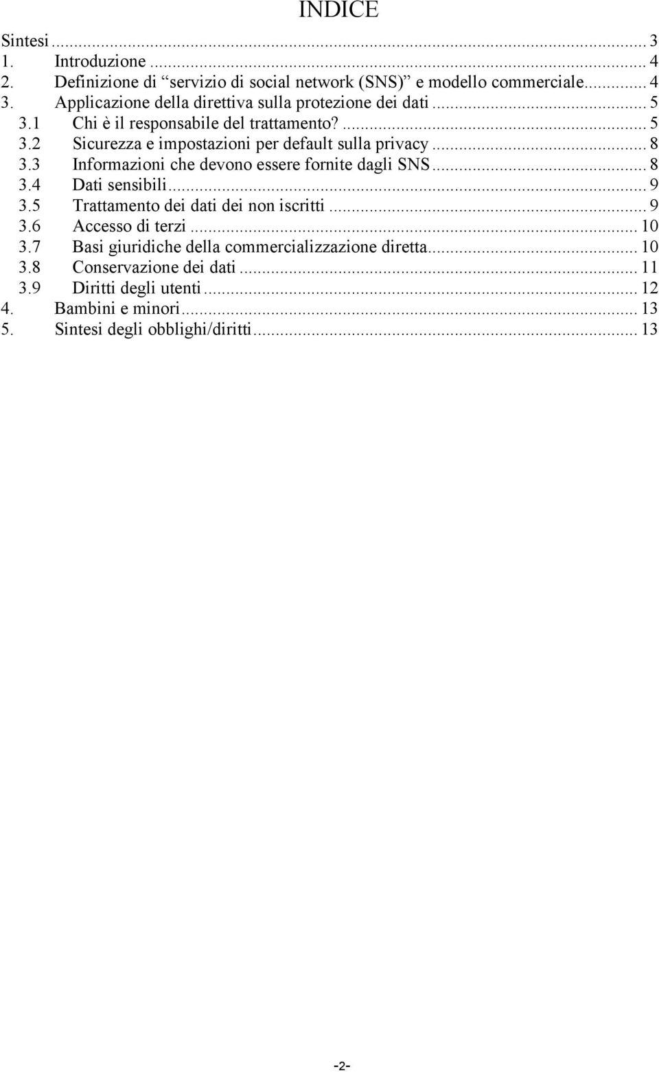 .. 8 3.3 Informazioni che devono essere fornite dagli SNS... 8 3.4 Dati sensibili... 9 3.5 Trattamento dei dati dei non iscritti... 9 3.6 Accesso di terzi.