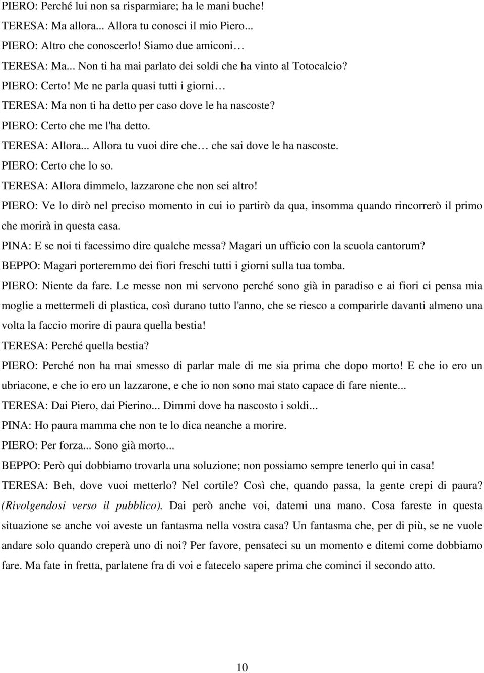 TERESA: Allora... Allora tu vuoi dire che che sai dove le ha nascoste. PIERO: Certo che lo so. TERESA: Allora dimmelo, lazzarone che non sei altro!