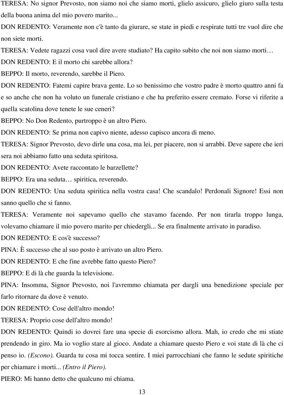 Ha capito subito che noi non siamo morti DON REDENTO: E il morto chi sarebbe allora? BEPPO: Il morto, reverendo, sarebbe il Piero. DON REDENTO: Fatemi capire brava gente.