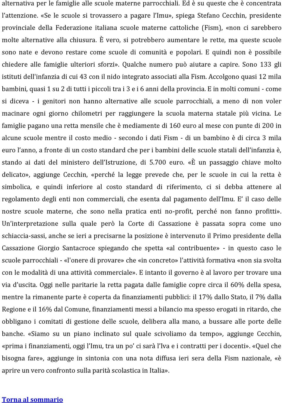 chiusura. È vero, si potrebbero aumentare le rette, ma queste scuole sono nate e devono restare come scuole di comunità e popolari. E quindi non è possibile chiedere alle famiglie ulteriori sforzi».