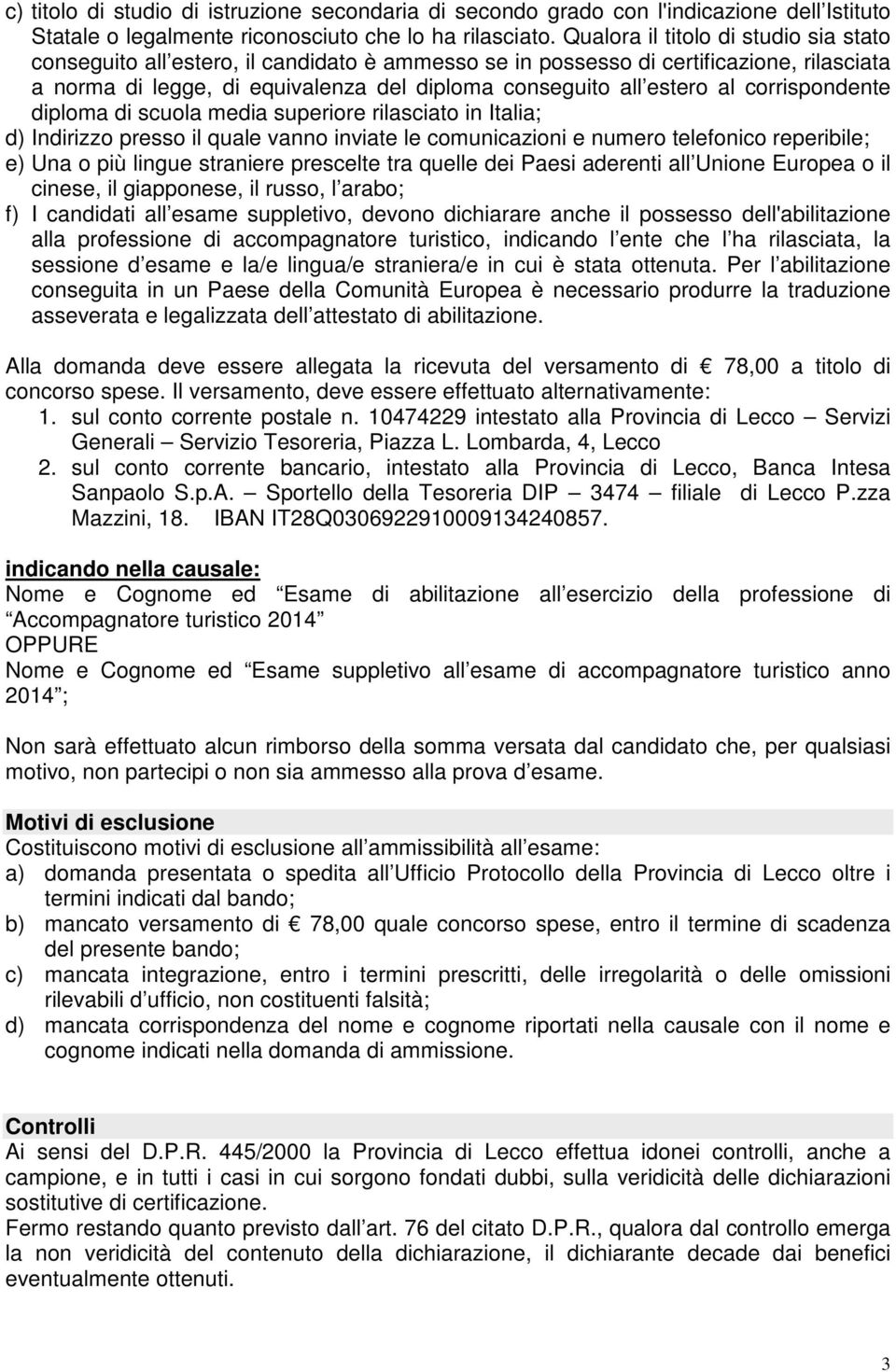 corrispondente diploma di scuola media superiore rilasciato in Italia; d) Indirizzo presso il quale vanno inviate le comunicazioni e numero telefonico reperibile; e) Una o più lingue straniere