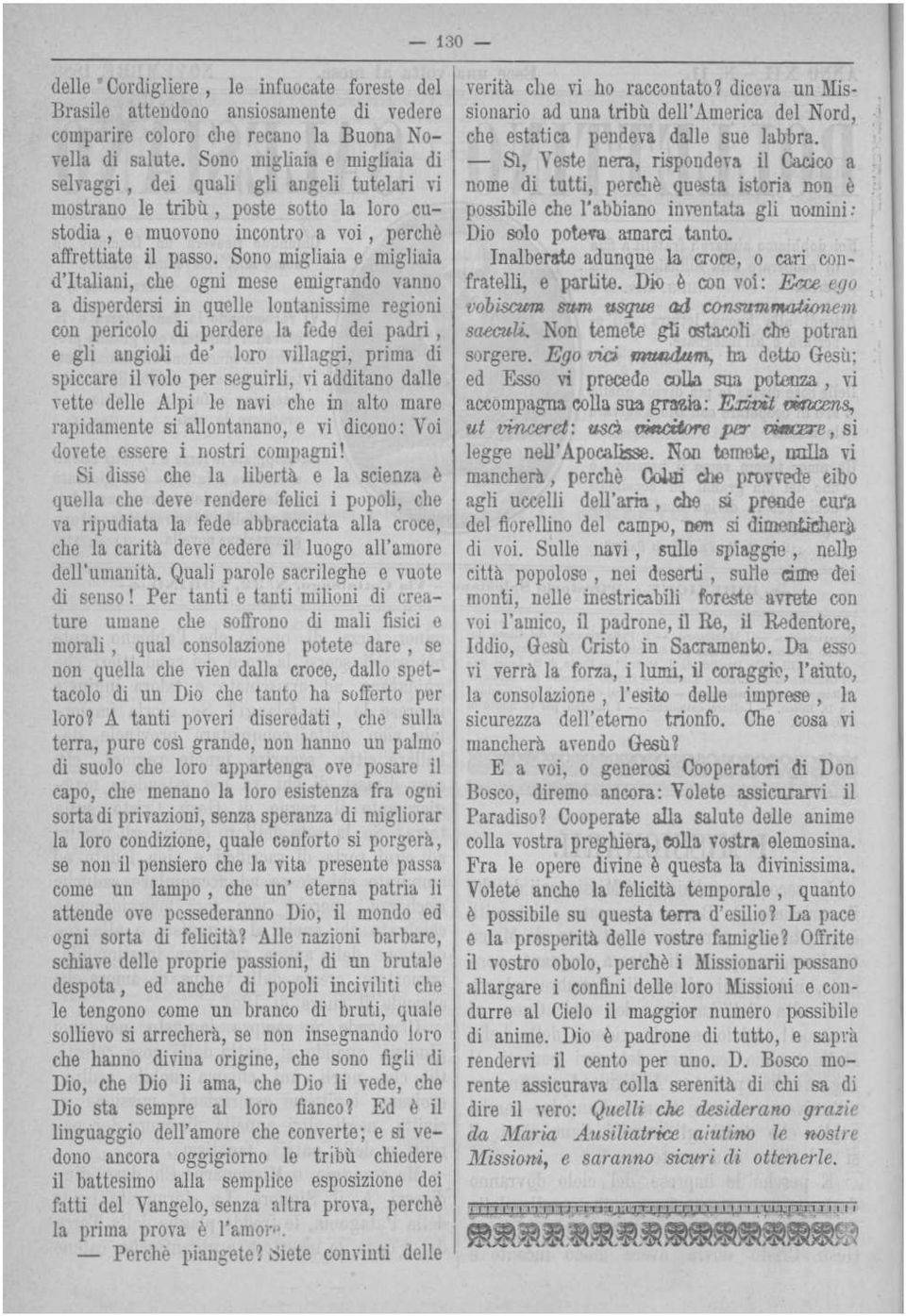 Sono migliaia e migliaia d'italiani, che ogni mese emigrando vanno a disperdersi in quelle lontanissime regioni con pericolo di perdere la fede dei padri, e gli angioli de' loro villaggi, prima di