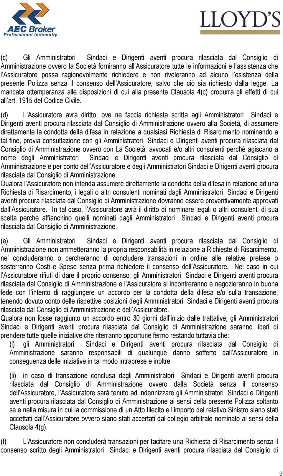 La mancata ottemperanza alle disposizioni di cui alla presente Clausola 4(c) produrrà gli effetti di cui all art. 1915 del Codice Civile.