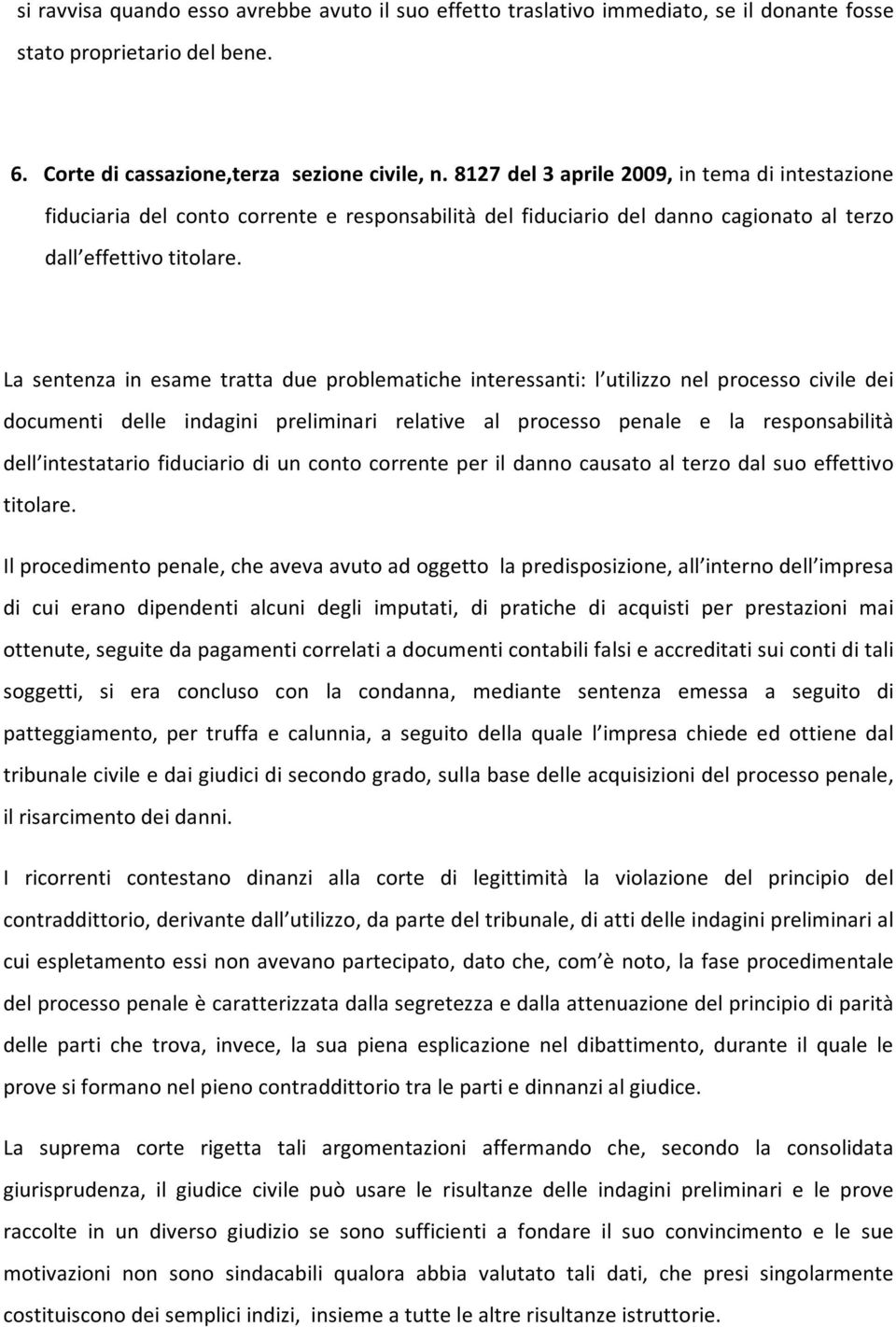 La sentenza in esame tratta due problematiche interessanti: l utilizzo nel processo civile dei documenti delle indagini preliminari relative al processo penale e la responsabilità dell intestatario