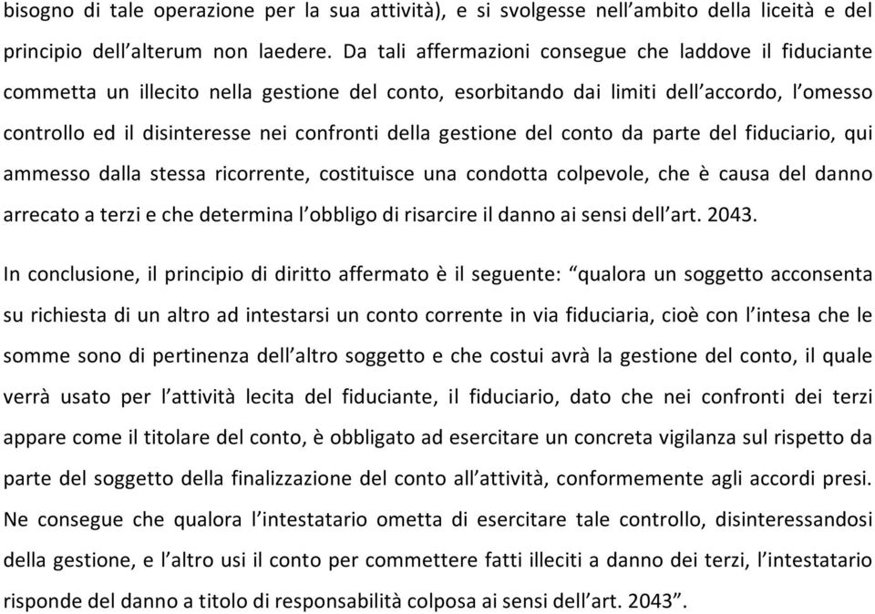 gestione del conto da parte del fiduciario, qui ammesso dalla stessa ricorrente, costituisce una condotta colpevole, che è causa del danno arrecato a terzi e che determina l obbligo di risarcire il