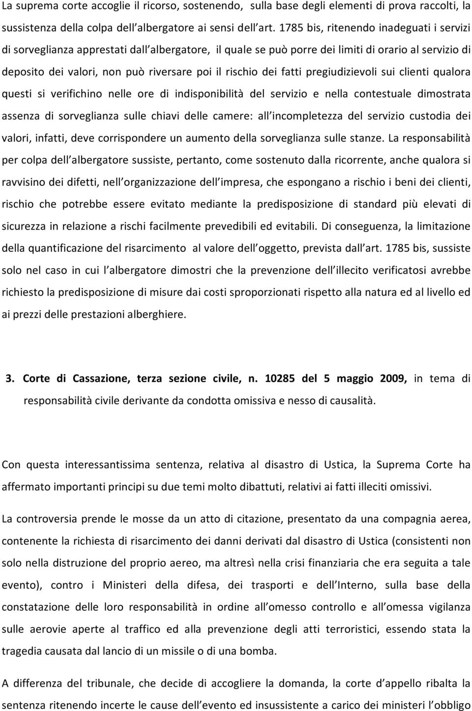 dei fatti pregiudizievoli sui clienti qualora questi si verifichino nelle ore di indisponibilità del servizio e nella contestuale dimostrata assenza di sorveglianza sulle chiavi delle camere: all